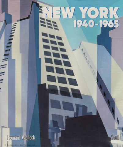 WALLOCK, LEONARD. New York 1940-1965 : Urbanisme, Littérature, Architecture, Arts visuels, Danse, Théâtre, Musique, Vie sociale et intellectuelle