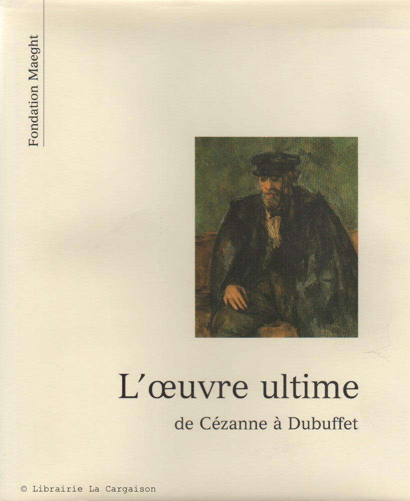 COLLECTIF. L'oeuvre ultime de Cézanne à Dubuffet