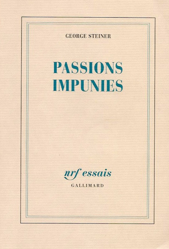 STEINER, GEORGE. Passions impunies
