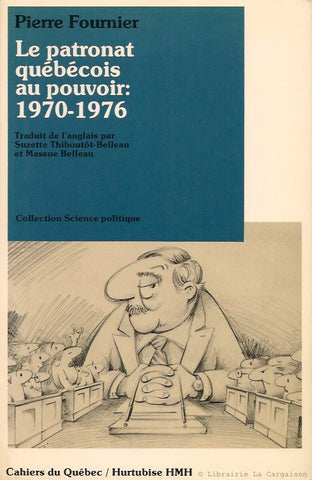 FOURNIER, PIERRE. Le patronat québécois au pouvoir: 1970-1976