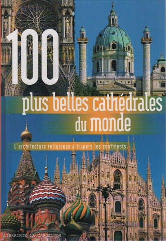 COLLECTIF. 100 plus belles cathédrales du monde : L'architecture religieuse à travers les continents