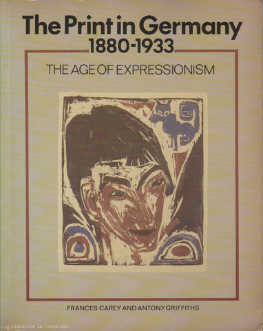 CAREY-GRIFFITHS. The Print in Germany 1880-1933 : The Age of Expressionism - Prints from the Department of Prints and Drawings in the British Museum