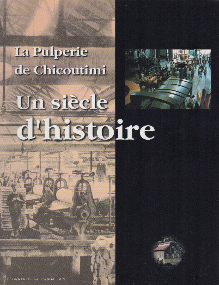 CHICOUTIMI. La Pulperie de Chicoutimi : Un siècle d'histoire
