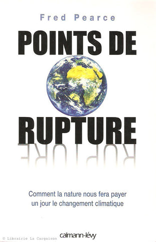 PEARCE, FRED. Points de rupture. Comment la nature nous fera payer un jour le changement climatique.