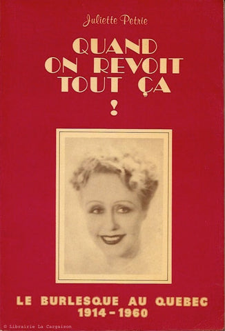 PETRIE, JULIETTE. Quand on revoit tout ça! Le burlesque au Québec 1914-1960.