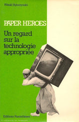 RYBCZYNSKI, WITOLD. Paper Heroes. Un regard sur la technologie appropriée.
