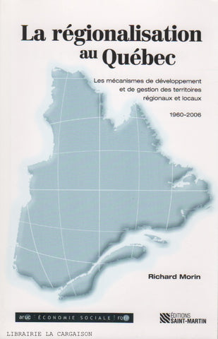 MORIN, RICHARD. Régionalisation au Québec (La) : Les mécanismes de développement et de gestion des territoires régionaux et locaux 1960-2006