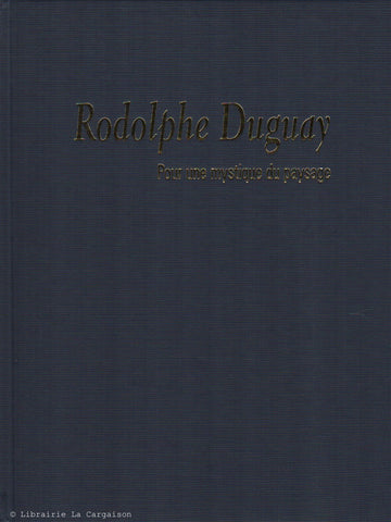 DUGUAY, RODOLPHE. Rodolphe Duguay. Pour une mystique du paysage.