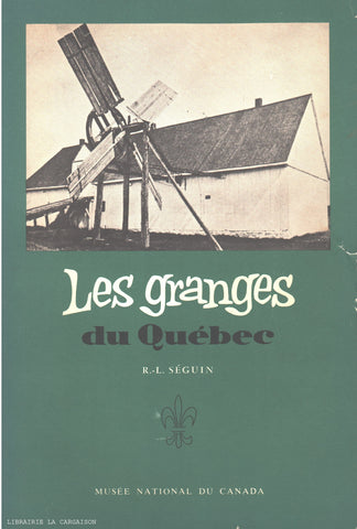 SEGUIN, ROBERT-LIONEL. Granges du Québec (Les) : Du XVIIe au XIXe siècle - Musée national du Canada - Bulletin numéro 192