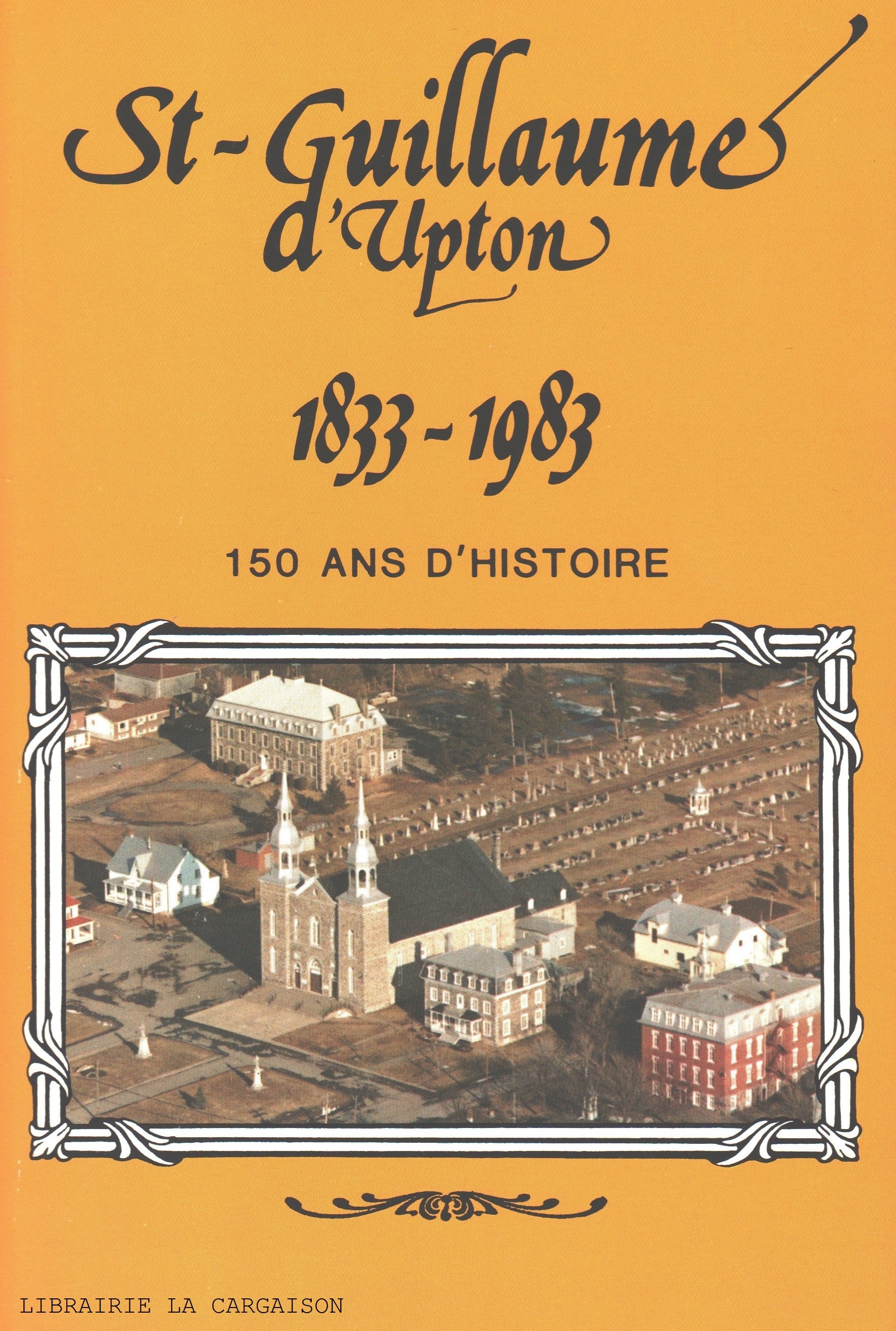 ST-GUILLAUME D'UPTON. St-Guillaume d'Upton 1833-1983 : 150 ans d'histoire