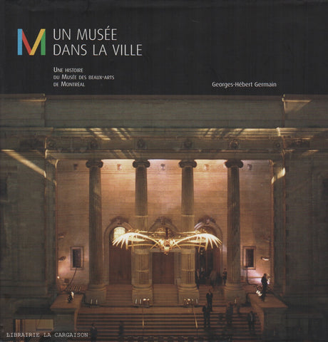 GERMAIN, GEORGES-HEBERT. Un musée dans la ville : Une histoire du Musée des Beaux-Arts de Montréal