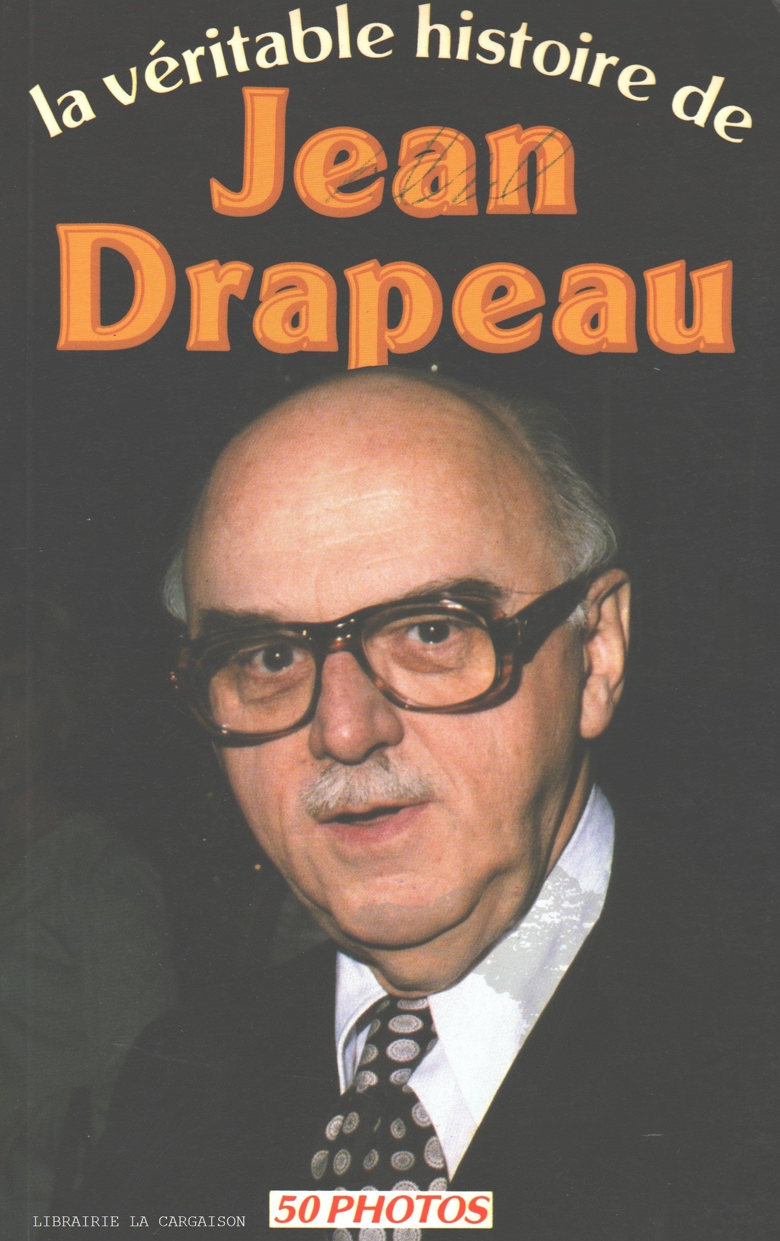 DRAPEAU, JEAN. Véritable histoire de Jean Drapeau (La)