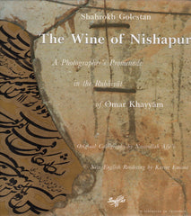GOLESTAN, SHAHROKH. The Wine of Nishapur : A Photographer's Promenade in the Rubaiyat of Omar Khayyam