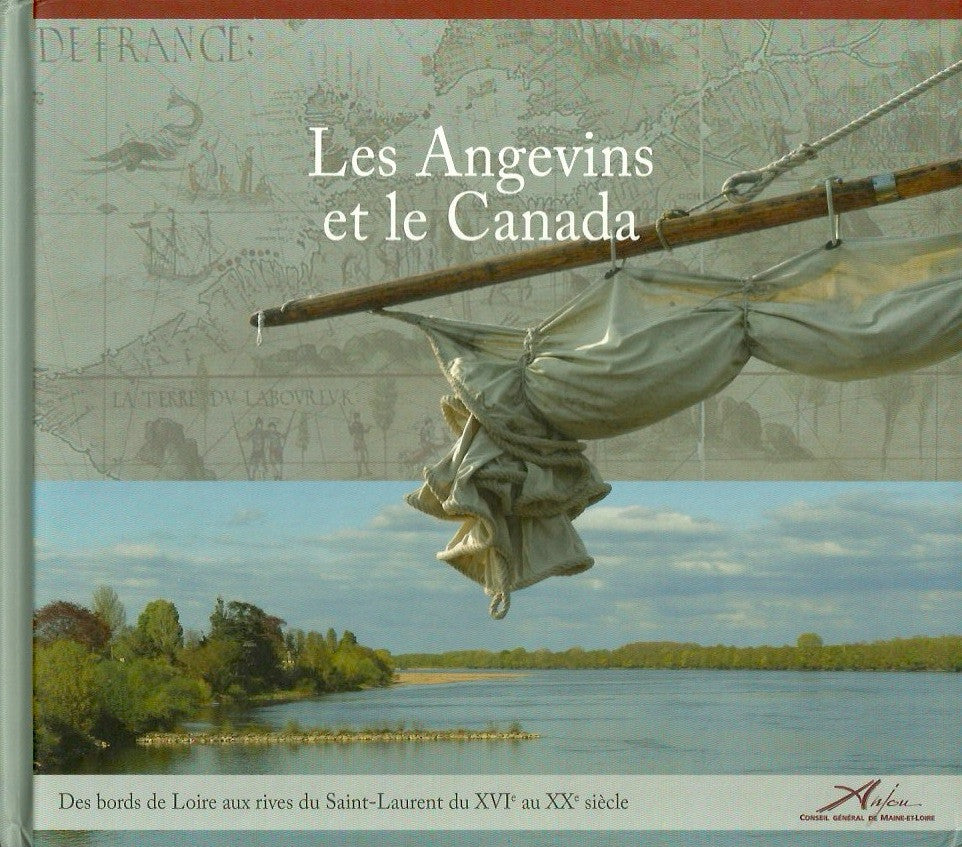 PIPON, BRIGITTE. Les Angevins et le Canada. Des bords de Loire aux rives du Saint-Laurent du XVIe au XXe siècle.