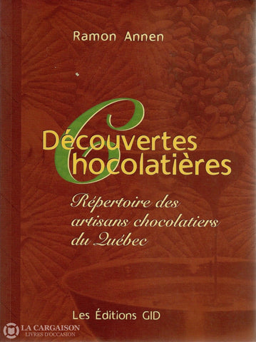 Annen Ramon. Découvertes Chocolatières:  Répertoire Des Artisans Chocolatiers Du Québec Livre
