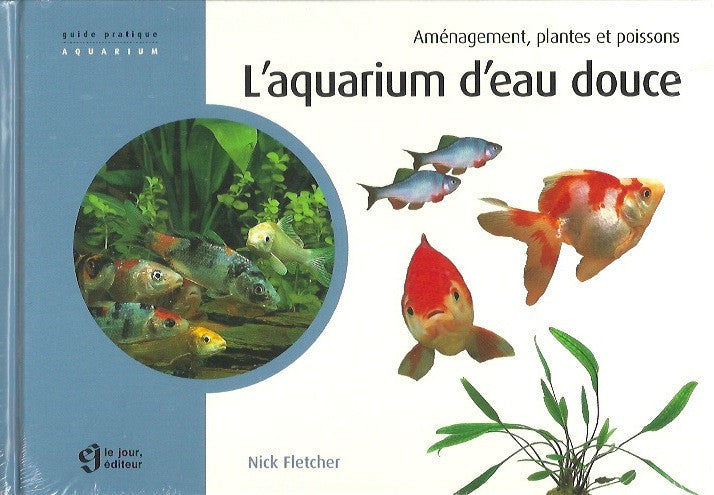 FLETCHER, NICK. Aquarium d'eau douce (L') : Aménagement, plantes et poissons