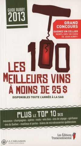 Aubry Jean. Guide Aubry 2013:  Les 100 Meilleurs Vins À Moins De 25$ Disponibles Toute Lannée La Saq