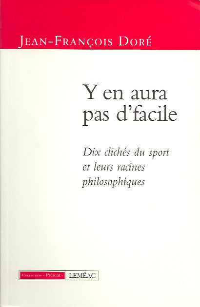 DORE, JEAN-FRANCOIS. Y en aura pas d'facile. Dix clichés du sport et leurs racines philosophiques.