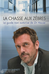 Barnett Barbara. Chasse Aux Zèbres (La):  Le Guide Non Autorisé De Dr House Livre