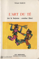 Baron Gerard. Art Du Té (Ou Le Bujutsu:  Combat Libre) (L) Livre