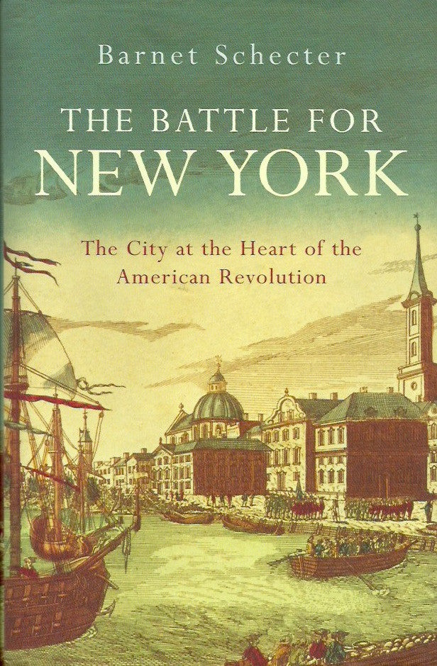 SCHECTER, BARNET. The Battle for New York. The City at the Heart of the American Revolution