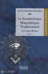 Bayard Jean-Pierre. Symbolisme Maçonnique Traditionnel (Le):  Tome 01 Les Loges Bleues Livre