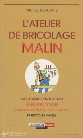 Beauvais Michel. Atelier De Bricolage Malin (L):  Cave Garage Ou Placard Les Bonnes Astuces Pour