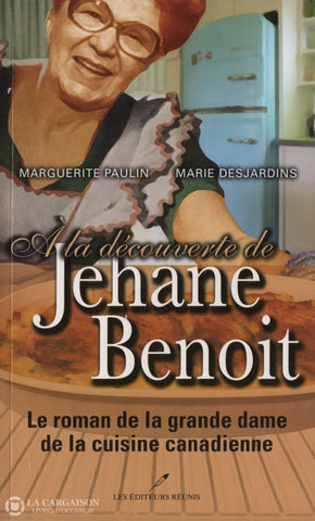 Benoit Jehane. À La Découverte De Jehane Benoit:  Le Roman Grande Dame Cuisine Canadienne Livre