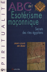 Biasi Jean-Louis De. Abc De Lésotérisme Maçonnique:  Secrets Des Rites Égyptiens Livre