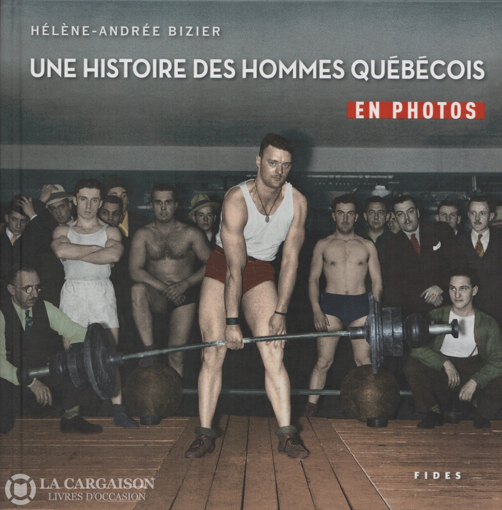 Bizier Helene-Andree. Une Histoire Des Hommes Québécois En Photos Livre