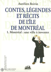 Boivin Aurelien. Contes Légendes Et Récits De Lîle Montréal. Tome 01. Montréal:  Une Ville À