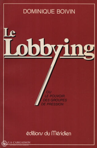 Boivin Dominique. Lobbying (Le):  Ou Le Pouvoir Des Groupes De Pression Livre