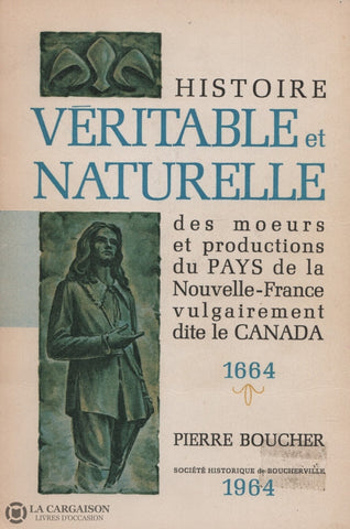 Boucher Pierre. Histoire Véritable Et Naturelle Des Moeurs Productions Du Pays De La Nouvelle-France