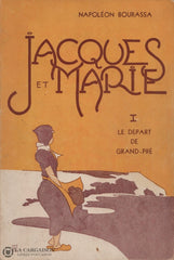 Bourassa Napoleon. Jacques Et Marie (Souvenirs Dun Peuple Dispersé) - Tome 01:  Le Départ De