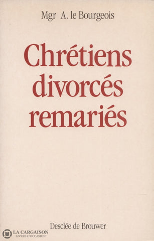 Bourgeois Armand Le. Chrétiens Divorcés Remariés Livre