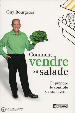 Bourgeois Guy. Comment Vendre Sa Salade:  Et Prendre Le Contrôle De Son Avenir Livre
