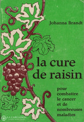 Brandt Johanna. Cure De Raisin Et La Glace (La):  Pour Combattre Le Cancer Nombreuses Maladies Livre