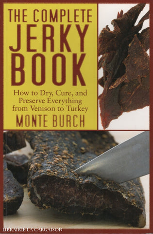 Burch Monte. Complete Jerky Book (The):  How To Dry Cure And Preserve Everything From Venison Turkey