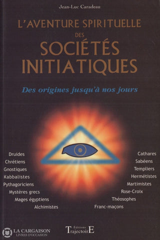 Caradeau Jean-Luc. Aventure Spirituelle Des Sociétés Initiatiques (L):  Des Origines Jusquà Nos