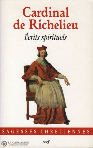 Cardinal De Richelieu. Écrits Spirituels:  Linstruction Du Chrétien (1618) Traité De La Perfection