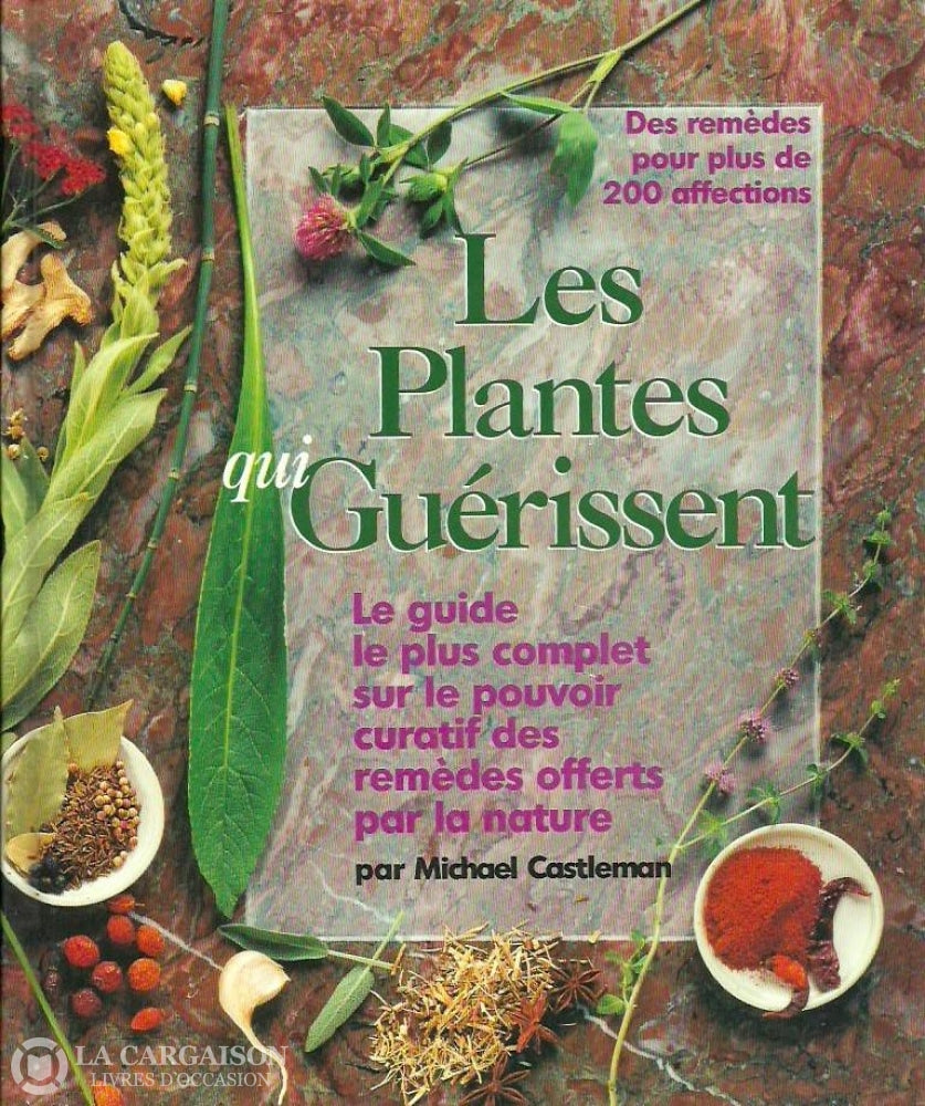 Castleman Michael. Les Plantes Qui Guérissent. Le Guide Le Plus Complet Sur Pouvoir Curatif Des