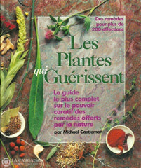 Castleman Michael. Les Plantes Qui Guérissent. Le Guide Le Plus Complet Sur Pouvoir Curatif Des