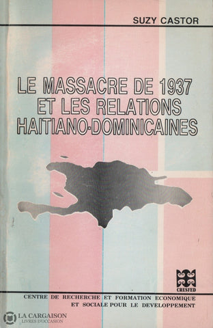 Castor Suzy. Massacre De 1937 Et Les Relations Haïtiano-Dominicaines (Le):  Migrations