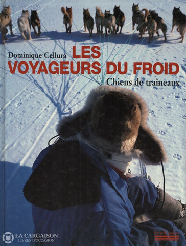 Cellura Dominique. Voyageurs Du Froid (Les):  Chiens De Traîneaux Livre