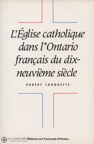 Choquette Robert. Église Catholique Dans Lontario Français Du Dix-Neuvième Siècle (L) Livre