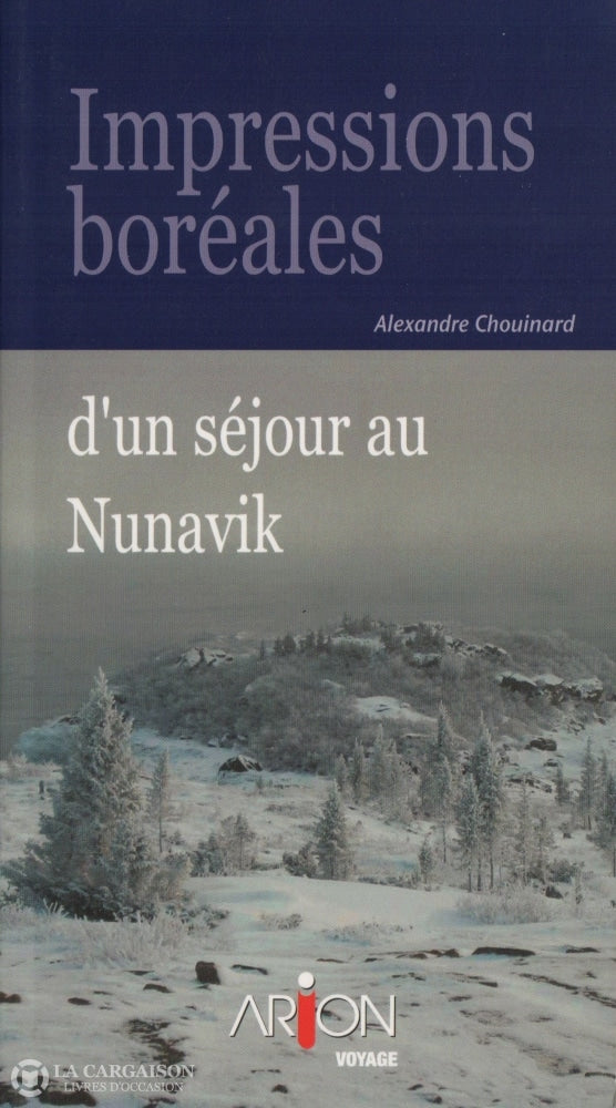 Chouinard Alexandre. Impressions Boréales Dun Séjour Au Nunavik Livre