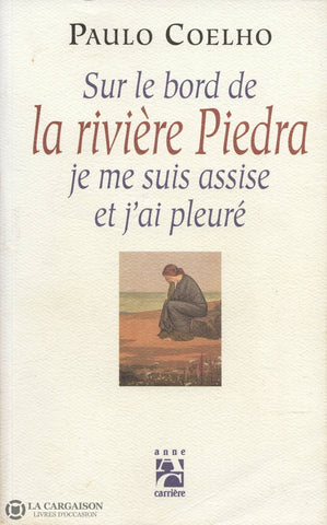 Coelho Paulo. Sur Le Bord De La Rivière Piedra Je Me Suis Assise Et Jai Pleuré Livre