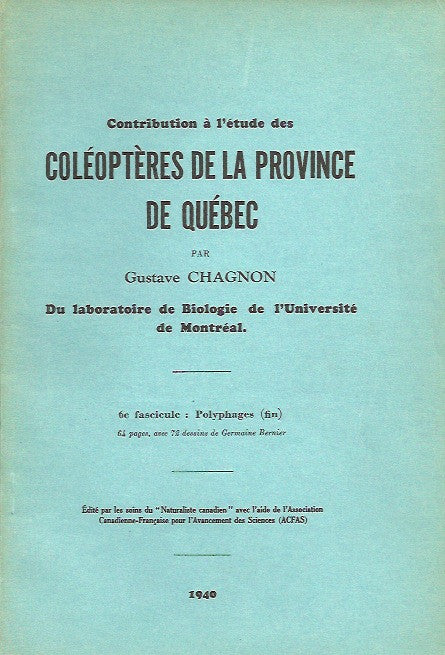CHAGNON, GUSTAVE. Contribution à l'étude des Coléoptères de la province de Québec. 6e fascicule: Polyphages (fin). 64 pages, avec 72 dessins de Germaine Bernier.