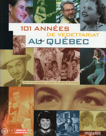 Collectif. 101 Années De Vedettariat Au Québec - Avec Des Photographies Exclusives Du Journal