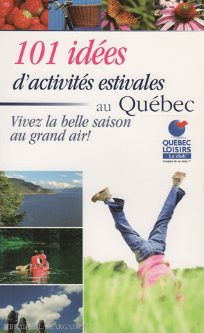 Collectif. 101 Idées Dactivités Estivales Au Québec:  Vivez La Belle Saison Grand Air! Livre